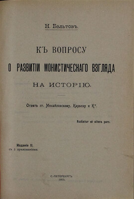 Бельтов Н. К вопросу о развитии монистического взгляда на историю. Ответ гг. Михайловскому, Карееву и Ко. 2-е изд., с 2 прил. СПб.: Тип. т-ва «Общественная польза», 1905.